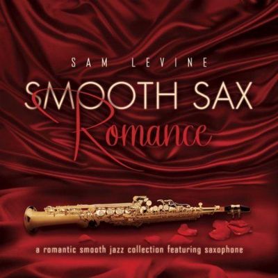 Sam Levine. Smooth Sax Romance. A Romantic Smooth Jazz Collection Feat. Saxophone