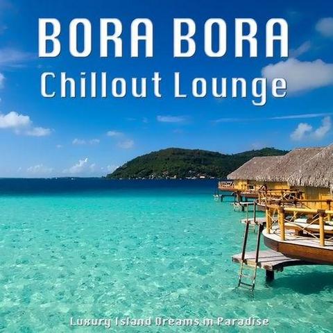 Bora Bora Chillout Lounge. Luxury Island Dreams in Paradise (2012)