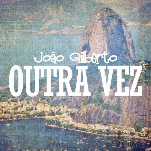 Joao Gilberto. Outra Vez (2013)