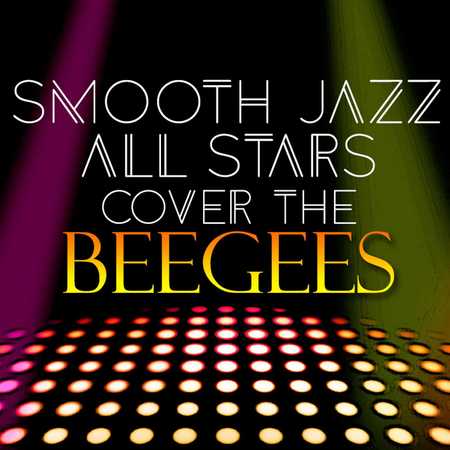 Smooth Jazz All Stars - Smooth Jazz All Stars Cover the Bee Gees (2016)