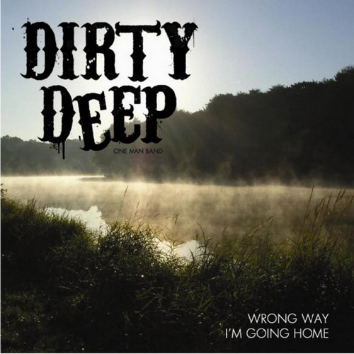 Dirty Deep - Wrong Way I'm Going Home (2011)