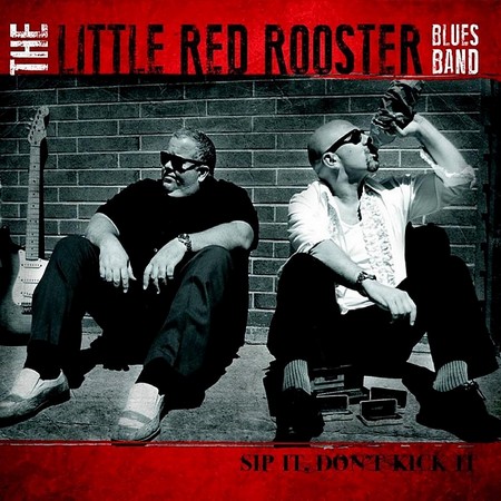 The Little Red Rooster Blues Band - Sip It, Don't Kick It (2015)