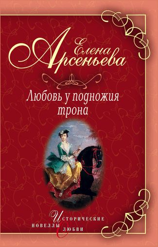 Елена Арсеньева. Любовь у подножия трона