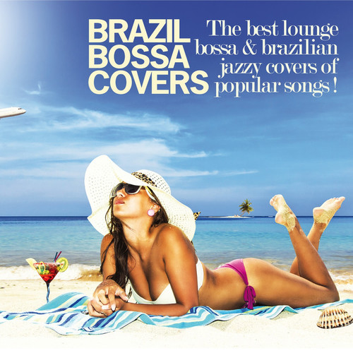 Brazil Bossa Covers: The Best Lounge Bossa and Brazilian Jazzy Covers of Popular Songs!