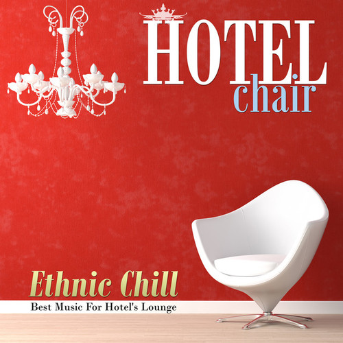 Hotel Chair, Ethnic Chill: Best Music For Hotels Lounge