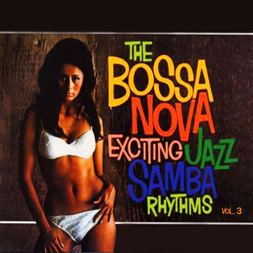 The Bossa Nova: Exciting Jazz Samba Rhythms Vol.3