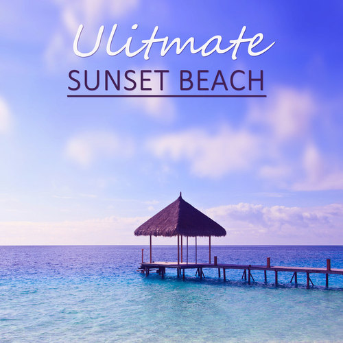 Ulitmate Sunset Beach: Ambient Chill Out Ibiza Deep House Deep Sun Afterhour Love