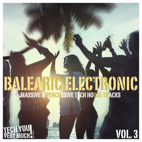 Balearic Electronic Vol.3: Massive and Percussive Tech House Tracks