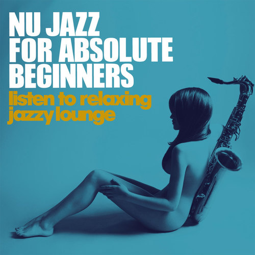 Nu Jazz for Absolute Beginners: Listen to Relaxing Jazzy Lounge