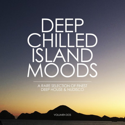 Deep Chilled Island Moods: Volumen Dos, A Rare Selection of Finest Deep House and Nu-Disco