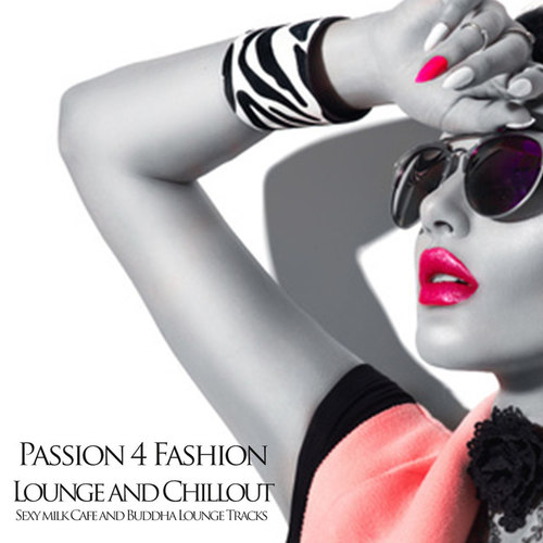 Passion 4 Fashion: Lounge and Chillout Sexy Milk Cafe and Buddha Lounge Tracks
