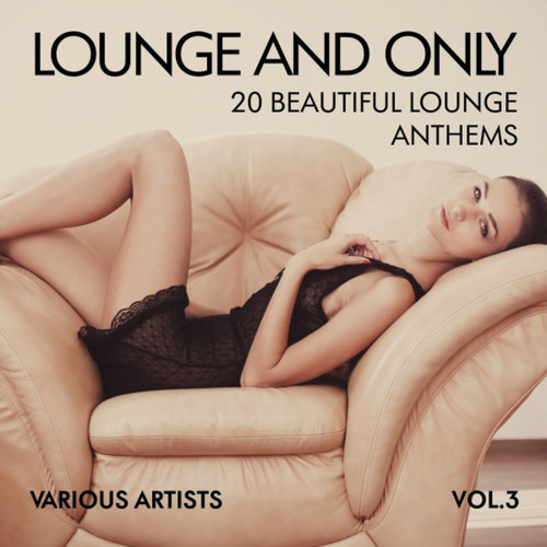 Lounge and Only: 20 Beautiful Lounge Anthems Vol.3