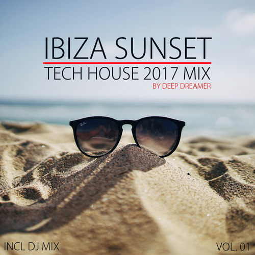 Ibiza Sunset. Tech House 2017 Mix Vol.01: Compiled and Mixed By Deep Dreamer