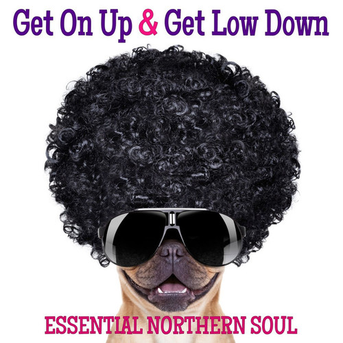 Get On Up and Get Low Down: Essential Northern Soul