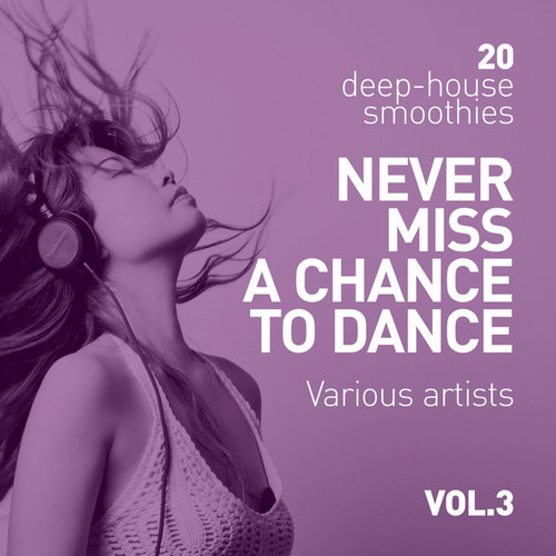 Never Miss A Chance To Dance: 20 Deep-House Smoothies Vol.3
