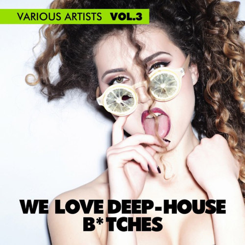 We Love Deep-House B*tches Vol.3