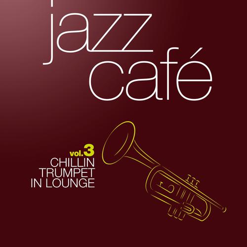 Jazz Cafe, Vol. 3. Chillin Trumpet Classics in Lounge
