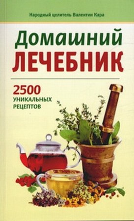 В. П. Кара. Домашний лечебник. 2500 уникальных рецептов