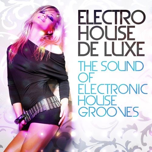 Electro House De Luxe. The Sound of Electronic House Grooves (2012)