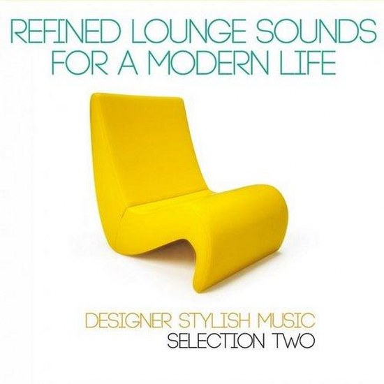 Refined Lounge Sounds for a Modern Life: Selection Two, Designer Stylish Music (2014)