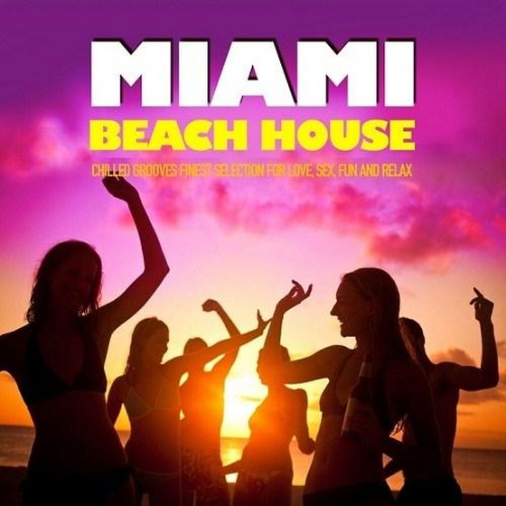 скачать Miami Beach House: Chilled Grooves Finest Selection For Love Sex Fun & Relax (2012)