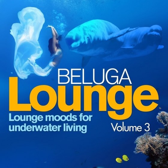 Beluga Lounge Vol 3: Lounge & Chill Out Moods For Underwater Living (2013)