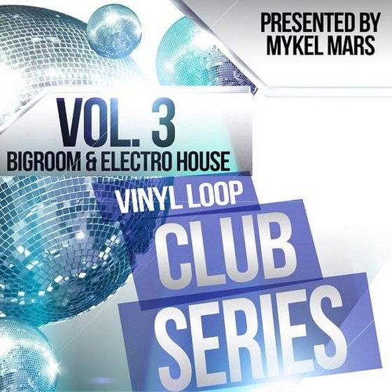 Vinyl Loop Club Series Vol.3: Bigroom & Electro House By Mykel Mars (2013)