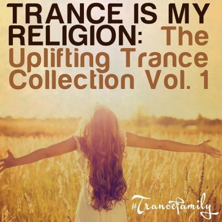 Trance Is My Religion The Uplifting Trance Collection Vol.1