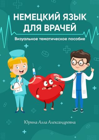 Алла Юрина. Немецкий язык для врачей. Визуальное тематическое пособие