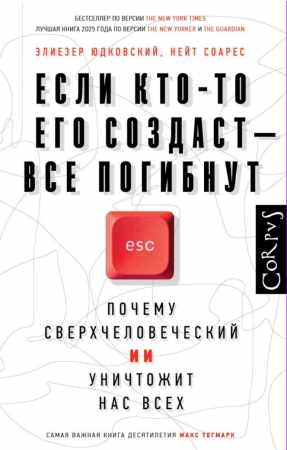 Элиезер Юдковски. Если кто-то его создаст – все погибнут. Почему сверхчеловеческий ИИ уничтожит нас всех