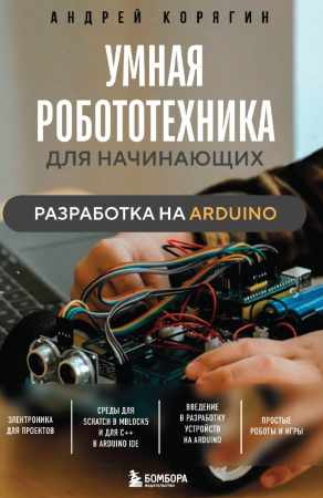 А.В. Корягин. Умная робототехника для начинающих. Разработка на Arduino