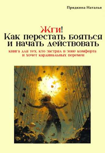 Жги! Как перестать бояться и начать действовать