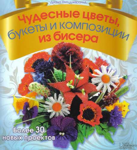 Диана Фитцджеральд. Чудесные цветы, букеты и композиции из бисера