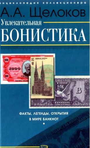 А.А. Щелоков. Увлекательная бонистика. Факты, легенды, открытия в мире банкнот