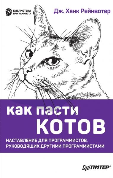 Дж. Ханк Рейнвотер. Как пасти котов. Наставление для программистов, руководящих другими программистами