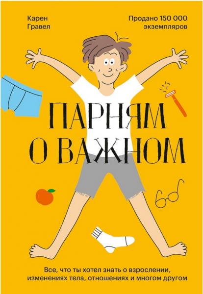 Парням о важном. Все, что ты хотел знать о взрослении, изменениях тела, отношениях и многом другом