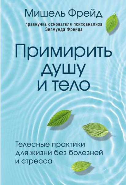 Мишель Фрейд. Примирить душу и тело. Телесные практики для жизни без болезней и стресса