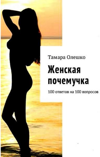 Тамара Олешко. Женская почемучка. 100 ответов на 100 вопросов