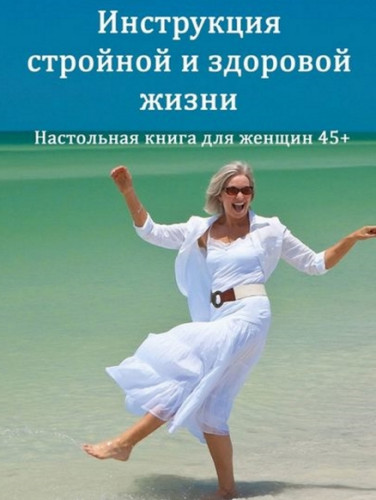 Антонина Тонева. Инструкция стройной и здоровой жизни. Настольная книга для женщин 45+