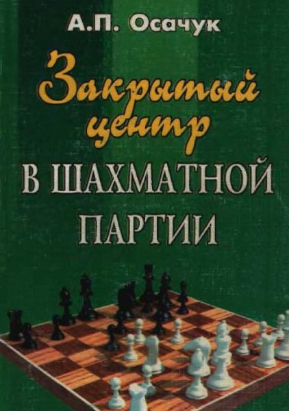 А.П. Осачук. Закрытый центр в шахматной партии