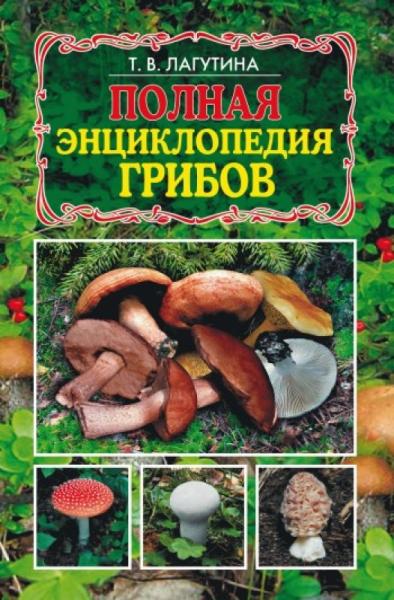 Т.В. Лагутина. Полная энциклопедия грибов