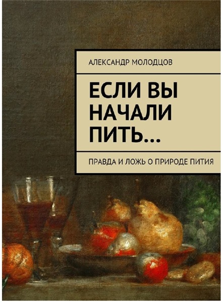 А. Молодцов. Если вы начали пить… Правда и ложь о природе пития