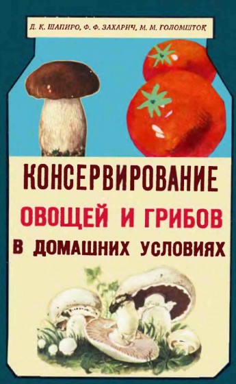 Д.К. Шапиро, М.М. Голомшток. Консервирование овощей и грибов в домашних условиях
