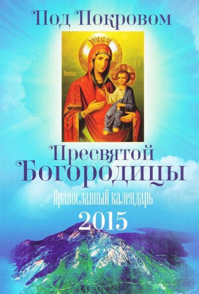 Под Покровом Пресвятой Богородицы. Православный календарь на 2015 год