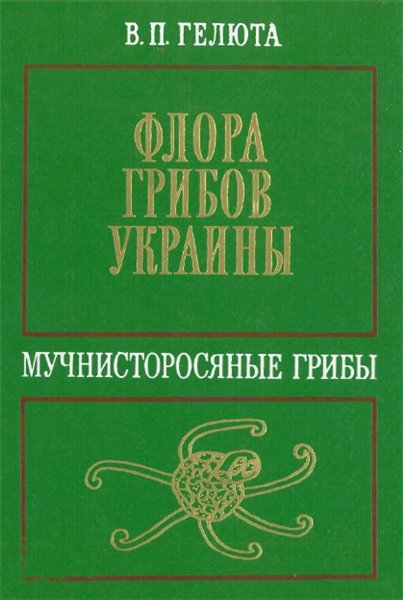 В.П. Гелюта. Флора грибов Украины. Мучнисторосяные грибы