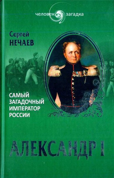 Сергей Нечаев. Александр I. Самый загадочный император России
