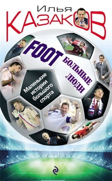 Илья Казаков. Foot’Больные люди: маленькие истории большого спорта