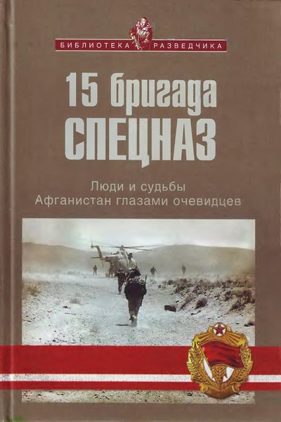 15 бригада спецназ: Люди и судьбы. Афганистан глазами очевидцев