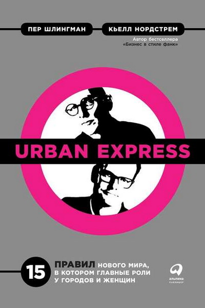 Кьелл Нордстрем, Пер Шлингман. Urban Express: 15 правил нового мира, в котором главные роли у городов и женщин