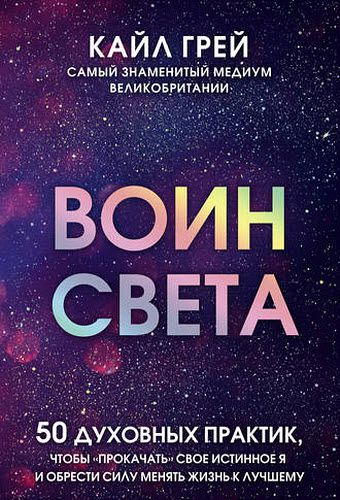 Кайл Грей. Воин света. 50 духовных практик, чтобы «прокачать